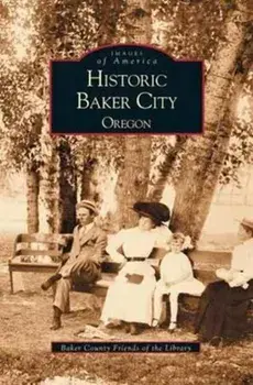 Historic Baker City, Oregon, Hardcover/Baker County Friends of the Library