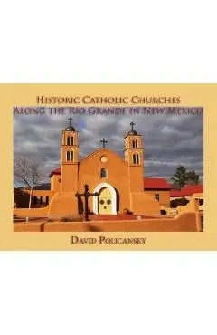 Historic Catholic Churches Along the Rio Grande in New Mexico - David Policansky