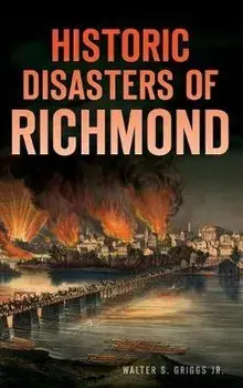 Historic Disasters of Richmond, Hardcover/Walter S. Griggs