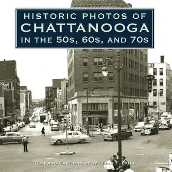 Historic Photos of Chattanooga in the 50s, 60s and 70s, Hardcover/William F. Hull