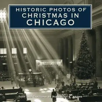 Historic Photos of Christmas in Chicago/Rosemary K. Adams