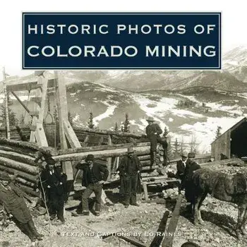 Historic Photos of Colorado Mining/Ed Raines