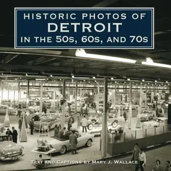 Historic Photos of Detroit in the 50s, 60s, and 70s, Hardcover/Mary J. Wallace
