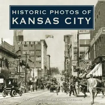 Historic Photos of Kansas City, Hardcover/Lara Copeland
