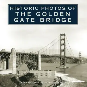 Historic Photos of the Golden Gate Bridge, Hardcover/Anne Merritt