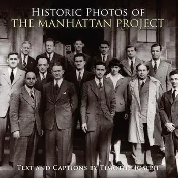 Historic Photos of the Manhattan Project, Hardcover/Timothy Joseph