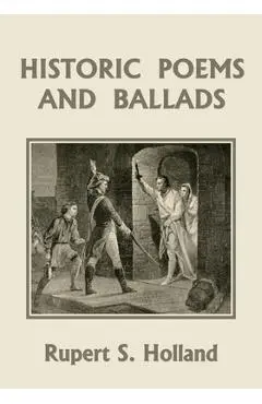Historic Poems and Ballads (Yesterday's Classics) - Rupert S. Holland
