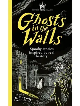 Historic Royal Palaces: Ghosts in the Walls. Spooky stories inspired by real history – perfect for fans of the paranormal, Hardback/Sam Sedgman