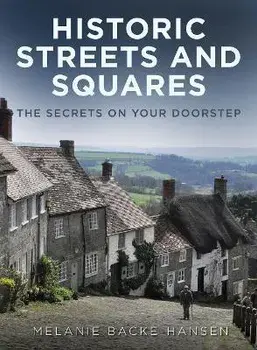 Historic Streets and Squares. The Secrets On Your Doorstep, Paperback/Melanie Backe-Hansen