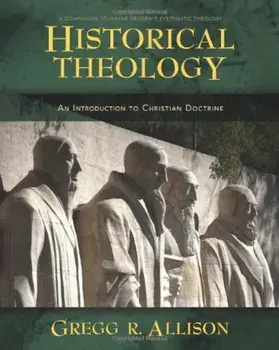 Historical Theology: An Introduction to Christian Doctrine: A Companion to Wayne Grudem's Systematic Theology, Hardcover/Gregg Allison