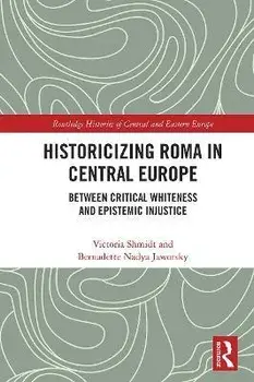 Historicizing Roma in Central Europe. Between Critical Whiteness and Epistemic Injustice, Paperback/Bernadette Nadya Jaworsky