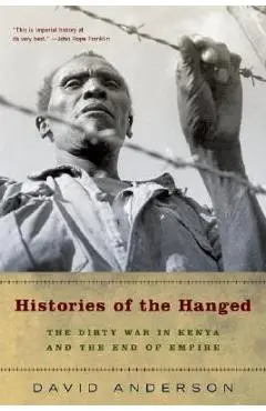 Histories of the Hanged: The Dirty War in Kenya and the End of Empire - David Anderson