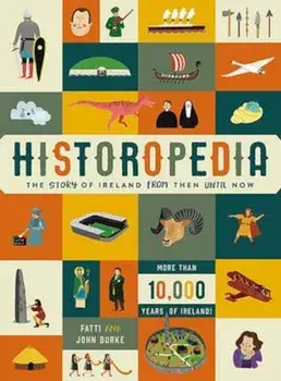 Historopedia - The Story of Ireland From Then Until Now, Hardcover/John Burke