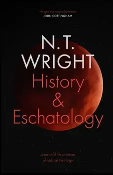 History and Eschatology: Jesus and the Promise of Natural Theology, Hardback/N.T. Wright