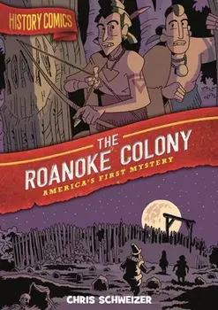 History Comics: The Roanoke Colony: America's First Mystery, Paperback/Chris Schweizer