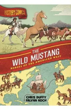 History Comics: The Wild Mustang: Horses of the American West - Chris Duffy