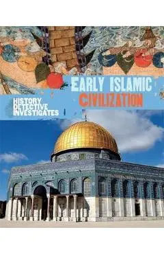 History Detective Investigates: Early Islamic Civilization - Claudia Martin