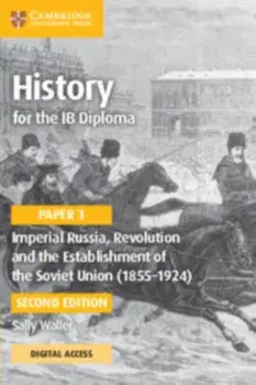 History for the IB Diploma Paper 3 Imperial Russia, Revolution and the Establishment of the Soviet Union (1855-1924) Coursebook with Digital Access (2 Years). 2 Revised edition/Sally Waller