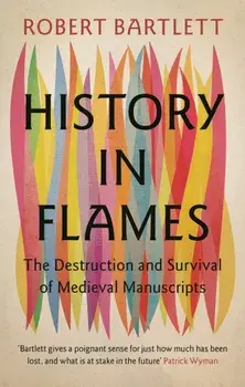 History in Flames. The Destruction and Survival of Medieval Manuscripts, Hardback/***