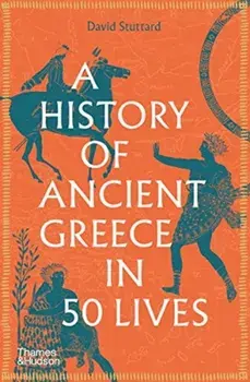 History of Ancient Greece in 50 Lives, Paperback/David Stuttard