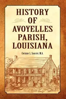 History of Avoyelles Parish, Louisiana, Paperback/Corinne Saucier Phd