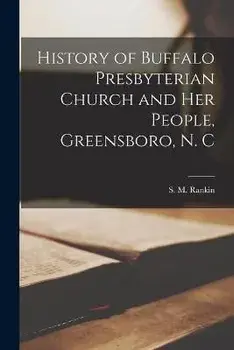 History of Buffalo Presbyterian Church and Her People, Greensboro, N. C, Paperback/S. M. (Samuel Meek) 1864-1939 Rankin