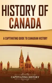 History of Canada: A Captivating Guide to Canadian History, Hardcover/Captivating History