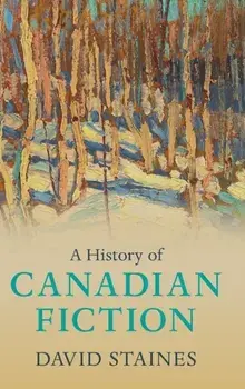 History of Canadian Fiction, Hardback/David Staines