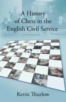 History of Chess in the English Civil Service, Paperback/Kevin Thurlow