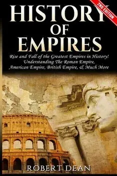 History of Empires: Rise and Fall of the Greatest Empires in History, Paperback/Robert Dean
