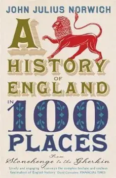 History of England in 100 Places, Paperback/John Julius Norwich