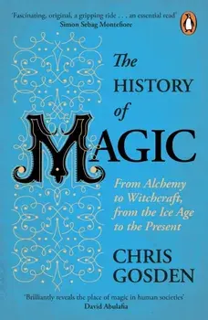 History of Magic. From Alchemy to Witchcraft, from the Ice Age to the Present, Paperback/Chris Gosden