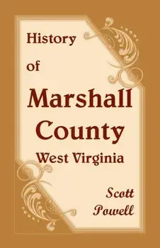 History of Marshall County, West Virginia, Paperback/Scott Powell
