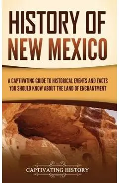 History of New Mexico: A Captivating Guide to Historical Events and Facts You Should Know About the Land of Enchantment - Captivating History