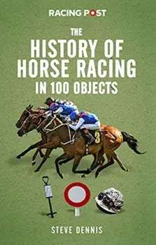 History of Racing in 100 Objects, Hardback/Steve Dennis