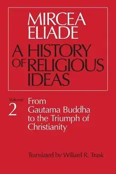 History of Religious Ideas, Volume 2: From Gautama Buddha to the Triumph of Christianity, Paperback/Mircea Eliade