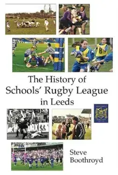 History of Schools' Rugby League in Leeds, Paperback/Steve Boothroyd