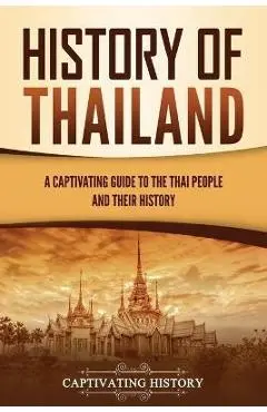 History of Thailand: A Captivating Guide to the Thai People and Their History - Captivating History