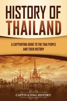History of Thailand: A Captivating Guide to the Thai People and Their History, Paperback/Captivating History