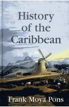History of the Caribbean: Plantations, Trade, and War in the Atlantic World - Frank Moya Pons