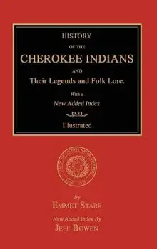 History of the Cherokee Indians and Their Legends and Folk Lore. with a New Added Index, Hardcover/Emmet Starr