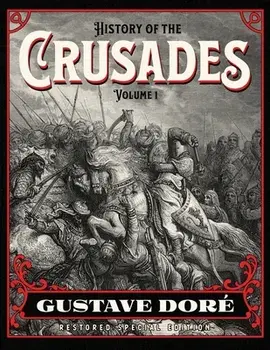 History of the Crusades Volume 1: Gustave Doré Restored Special Edition, Paperback/Gustave Doré