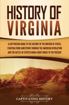History of Virginia: A Captivating Guide to the History of the Mother of States, Starting from Jamestown through the American Revolution an, Paperback/Captivating History