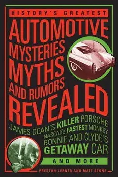 History's Greatest Automotive Mysteries, Myths, and Rumors Revealed: James Dean's Killer Porsche, Nascar's Fastest Monkey, Bonnie and Clyde's Getaway, Paperback/Matt Stone
