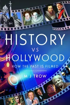 History vs Hollywood. How the Past is Filmed, Hardback/M J Trow