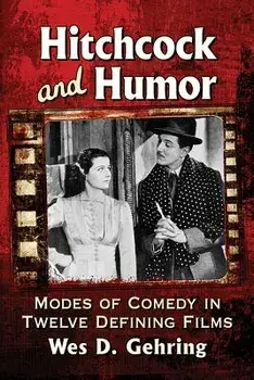 Hitchcock and Humor: Modes of Comedy in Twelve Defining Films, Paperback/Wes D. Gehring