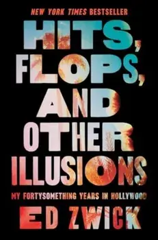 Hits, Flops, and Other Illusions. My Fortysomething Years in Hollywood, Paperback/Ed Zwick