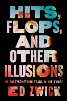Hits, Flops, and Other Illusions. My Fortysomething Years in Hollywood, Hardback/Ed Zwick