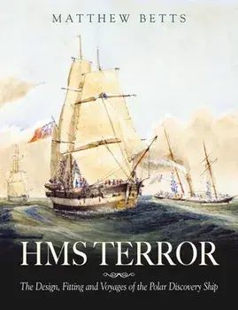 HMS Terror. The Design, Fitting and Voyages of the Polar Discovery Ship, Hardback/Matthew Betts
