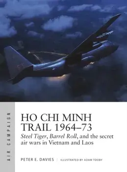Ho Chi Minh Trail 1964-73. Steel Tiger, Barrel Roll, and the secret air wars in Vietnam and Laos, Paperback/Peter E. Davies